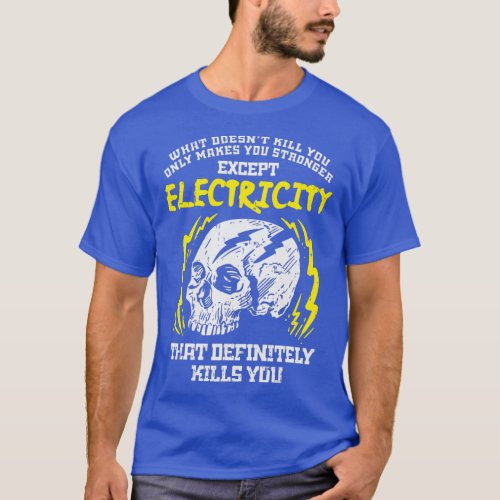 What Doesnt Kill You Electricity Funny Electrician T_Shirt