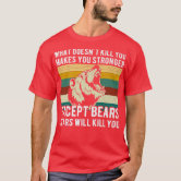 bears will kill you shirt