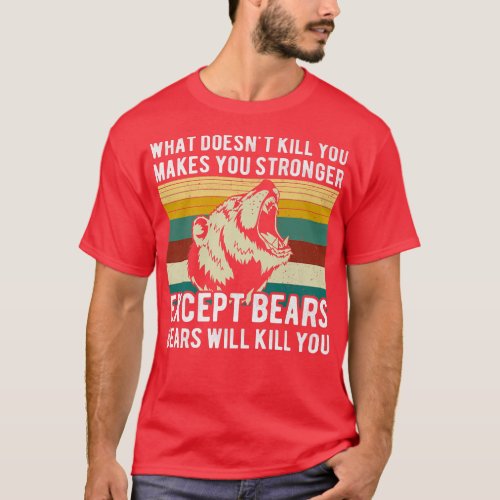 What Doesnt Kill You Except Bears Funny Bear Hunt T_Shirt