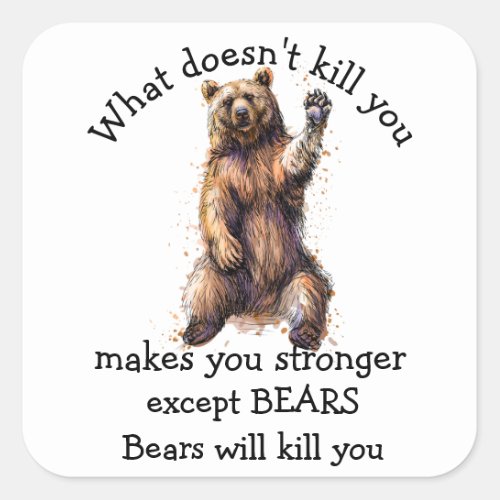 What doesnt kill you Except Bears will kill you  Square Sticker