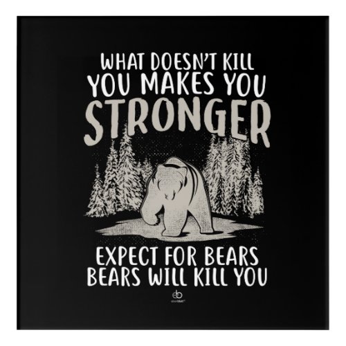 what doesnt kill you makes you stronger bear gift acrylic print