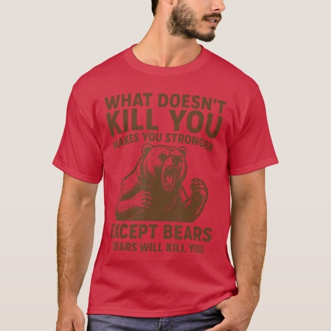What Doesnt Kill You Makes You Stronger Ecept Bear T-Shirt (Front)