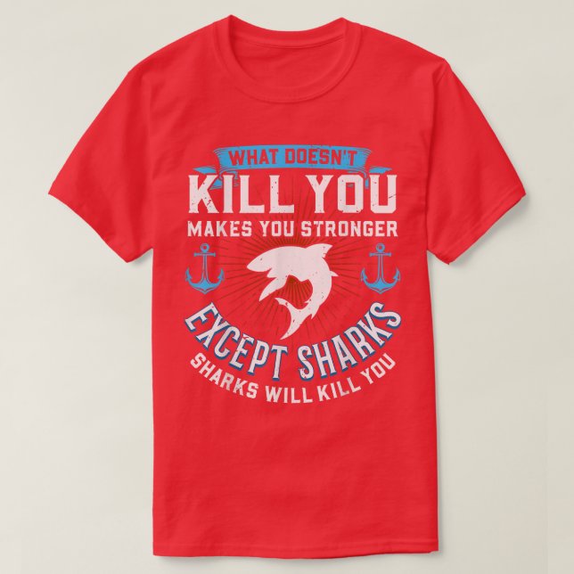 What Doesnt Kill You Makes You Stronger Ecept Shar T-Shirt (Design Front)