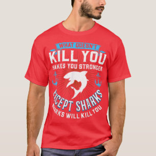 What Doesnt Kill You Makes You Stronger Ecept Shar T-Shirt