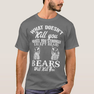 What Doesn't Kill You Makes You Stronger Except Be T-Shirt
