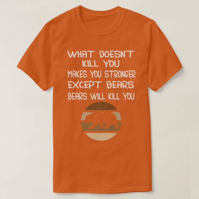 What Doesn't Kill You Makes You Stronger Except Be T-Shirt (Design Front)