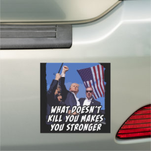 What Doesn't Kill You Makes You Stronger Trump Car Magnet