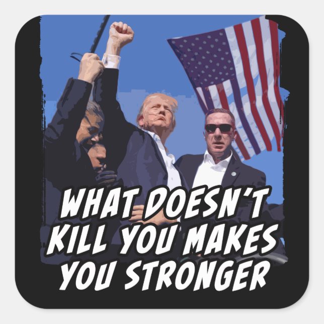 What Doesn't Kill You Makes You Stronger Trump Square Sticker (Front)