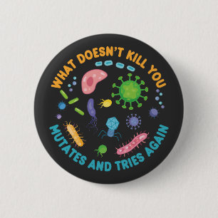 What Doesn't Kill You Mutates and Tries Again Button