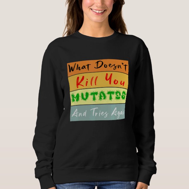 What Doesnt Kill You Mutates And Tries Again Vinta Sweatshirt (Front)