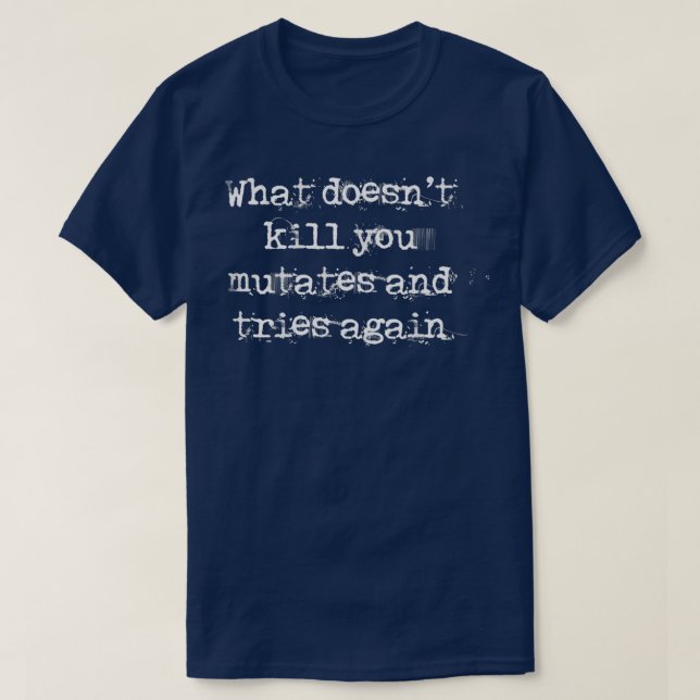 What doesnt kill you mutates and try again T-Shirt (Design Front)