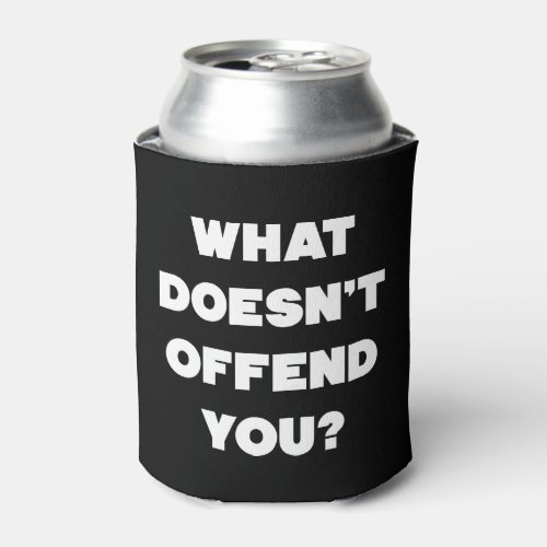 WHAT DOESNT OFFEND YOU Anti Angry People Cool Can Cooler