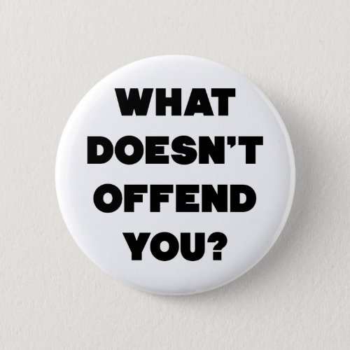 WHAT DOESNT OFFEND YOU Anti Angry People Cool Pinback Button