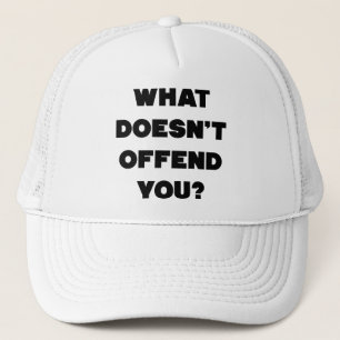 WHAT DOESN'T OFFEND YOU? Anti Angry People Cool Trucker Hat