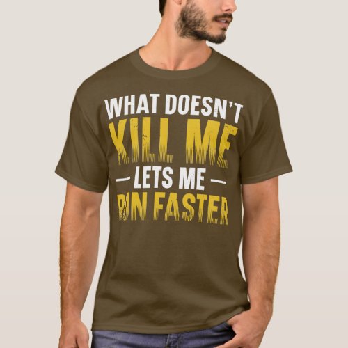 What Doesnx27t Kill Me Lets Me Run Runner Marathon T_Shirt