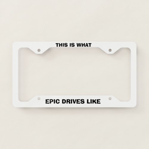 What Epic Drives Like License Plate Frame