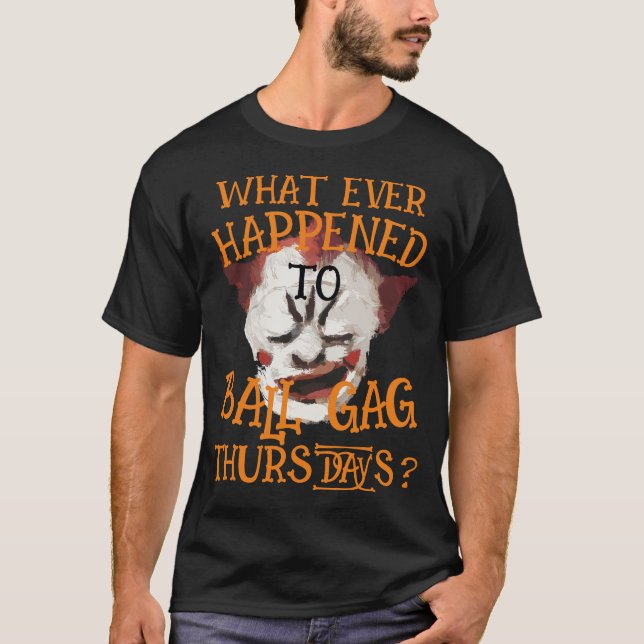 What ever happened to Ball Gag Thursdays? T-Shirt (Front)