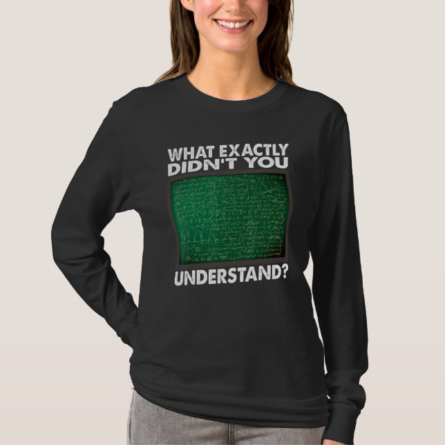 What Exactly Didn't You Understand  Math Teacher T-Shirt (Front)