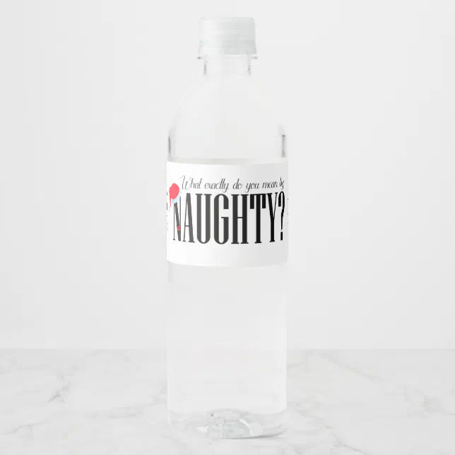 What Exactly Do You Mean By Naughty Water Bottle Label Zazzle