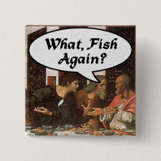 What, Fish Again? - Funny Last Supper Holiday Meal Pinback Button