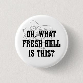 What fresh hell is this? button