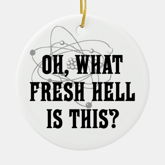 What fresh hell is this? ceramic ornament (Front)