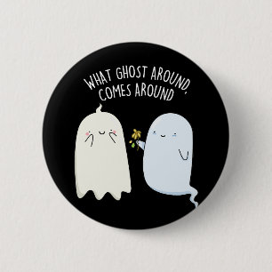 What Ghost Around Comes Around Halloween Pun Button