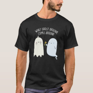 What Ghost Around Comes Around Halloween Pun  T-Shirt