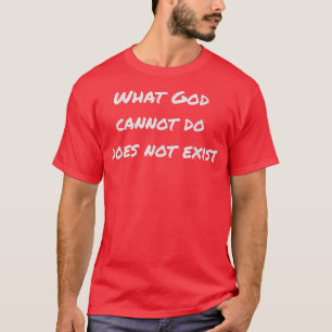What God cannot do does not eist T-Shirt