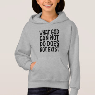 WHAT GOD CANNOT DO DOES NOT EXIST. HOODIE