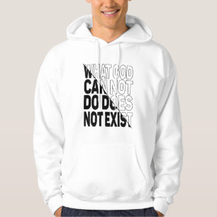 WHAT GOD CANNOT DO DOES NOT EXIST. HOODIE