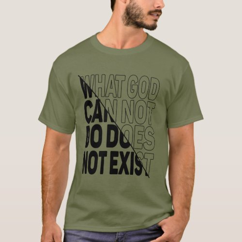 WHAT GOD CANNOT DO DOES NOT EXIST T_Shirt