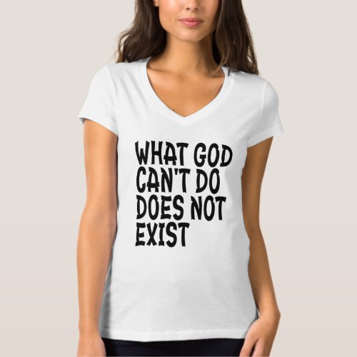 WHAT GOD CANNOT DO DOES NOT EXIST T_Shirt