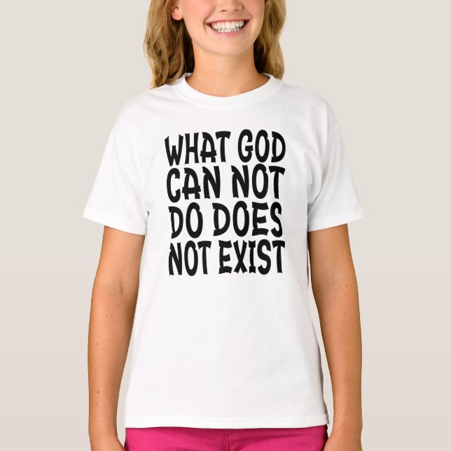 WHAT GOD CANNOT DO DOES NOT EXIST. T-Shirt (Front)