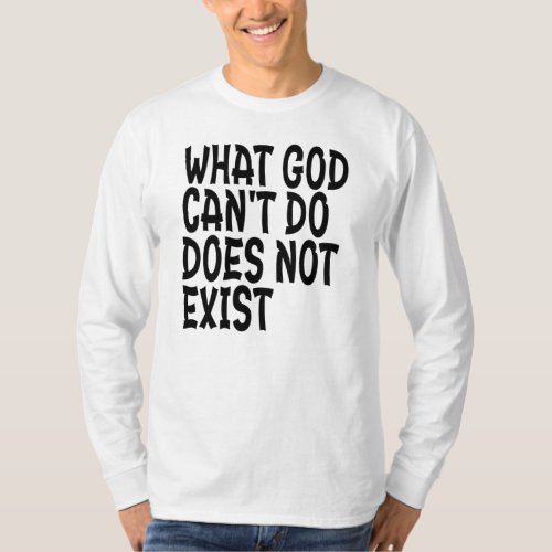 WHAT GOD CANNOT DO DOES NOT EXIST T_Shirt