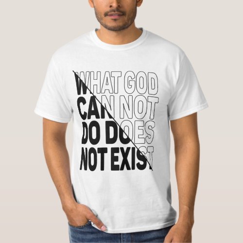 WHAT GOD CANNOT DO DOES NOT EXIST T_Shirt