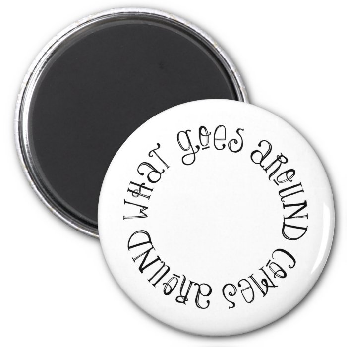 What Goes Around Comes Around Fridge Magnet