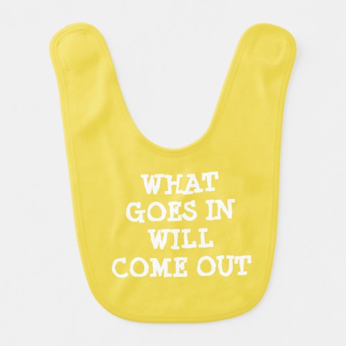 WHAT GOES IN WILL COME OUT BABY BIB