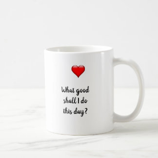 What Good Shall I Do This Day Coffee Mug