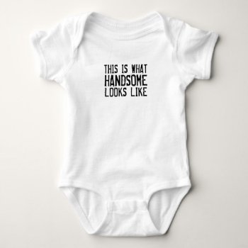 What Handsome Looks Like-funny Baby T-shirt Baby Bodysuit by ComicDaisy at Zazzle