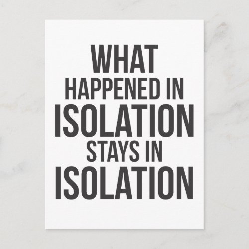 What Happened In Isolation Stays In Isolation Postcard