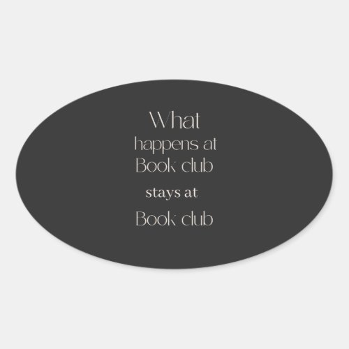 What happens at book club stays at book club T_Shi Oval Sticker