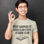 What Happens at Book Club Stays at Books Lover T-Shirt<br><div class="desc">What Happens at Book Club Stays at Books Lover</div>