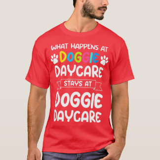 What happens at doggie daycare Quote Dog Daycare W T-Shirt