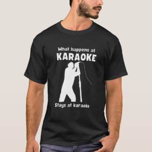 What happens at KARAOKE stays at karaoke the singe T-Shirt