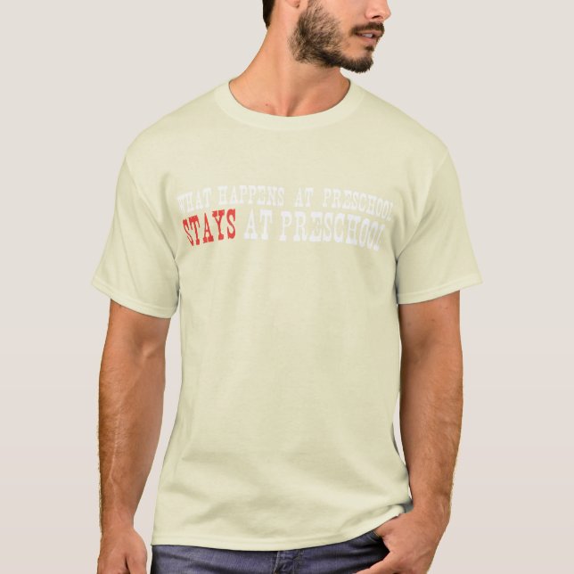 What Happens at Preschool, Stays at Preschool T-Shirt (Front)