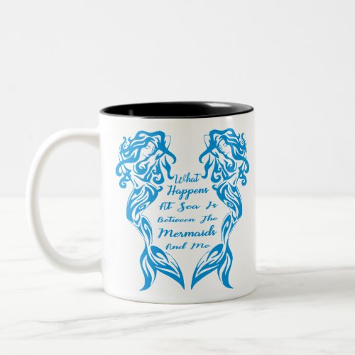 What Happens At Sea Is Between The Mermaids And Me Two_Tone Coffee Mug
