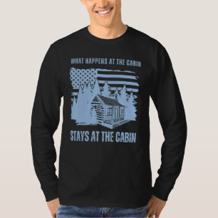 What Happens at the Cabin Stays at the Cabin     C T-Shirt
