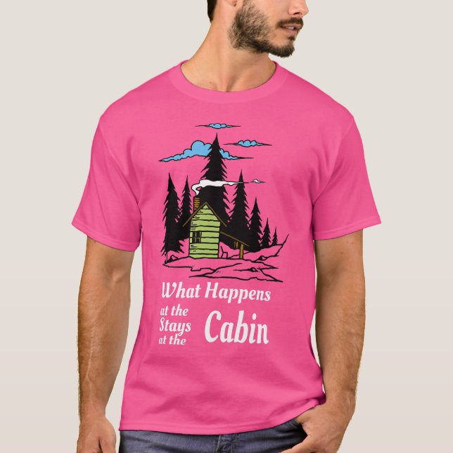 What Happens At The Cabin Stays At The Cabin Funny T-Shirt (Front)