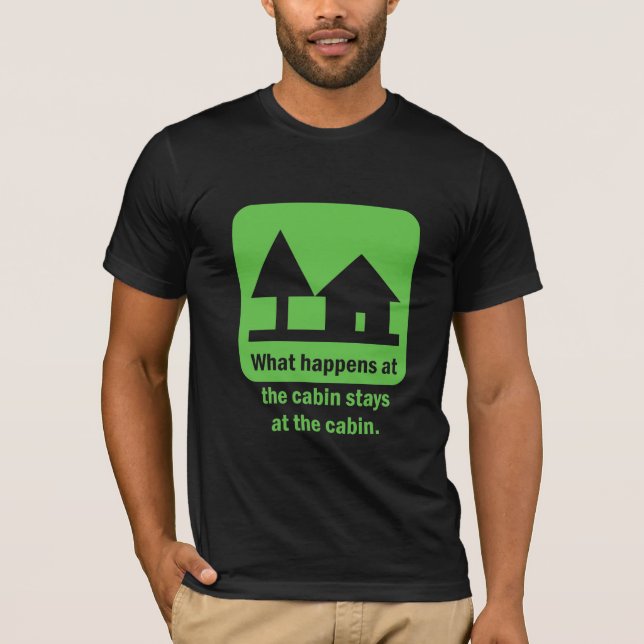 What happens at the cabin stays at the cabin. T-Shirt (Front)